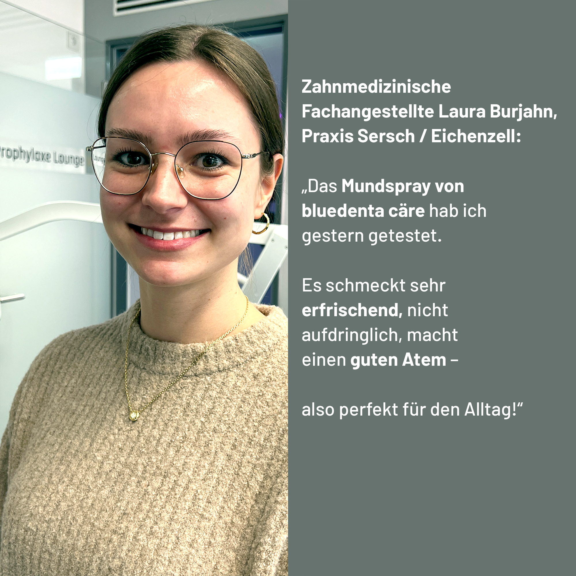 ZFA Laura Burjahn aus der Zahnarztpraxis Sersch in Eichenzell empfiehlt das bluedenta cäre Mundspray mit den Worten: „Das Mundspray von bluedenta cäre hab ich gestern getestet, es schmeckt sehr erfrischend, nicht aufdringlich, macht einen guten Atem – also perfekt für den Alltag!“