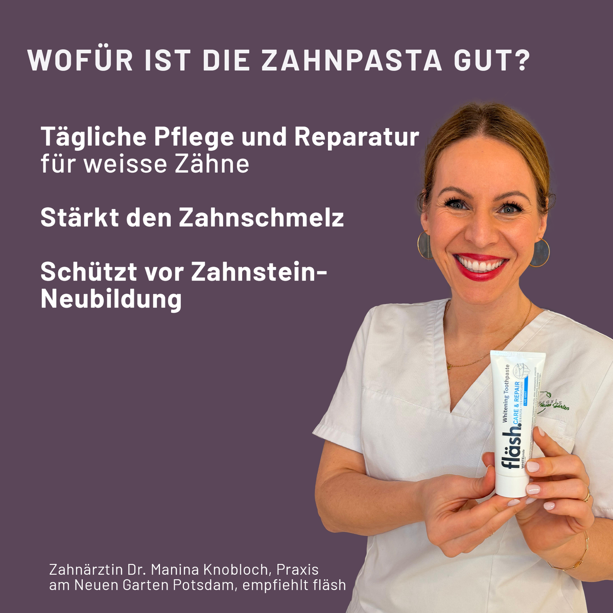 Zahnärztin Dr. Manina Knobloch hält fläsh Zahnpasta. Die Infografik nennt tägliche Pflege und Reparatur für weisse Zähne, Stärkung des Zahnschmelzes und Schutz vor Zahnstein-Neubildung.