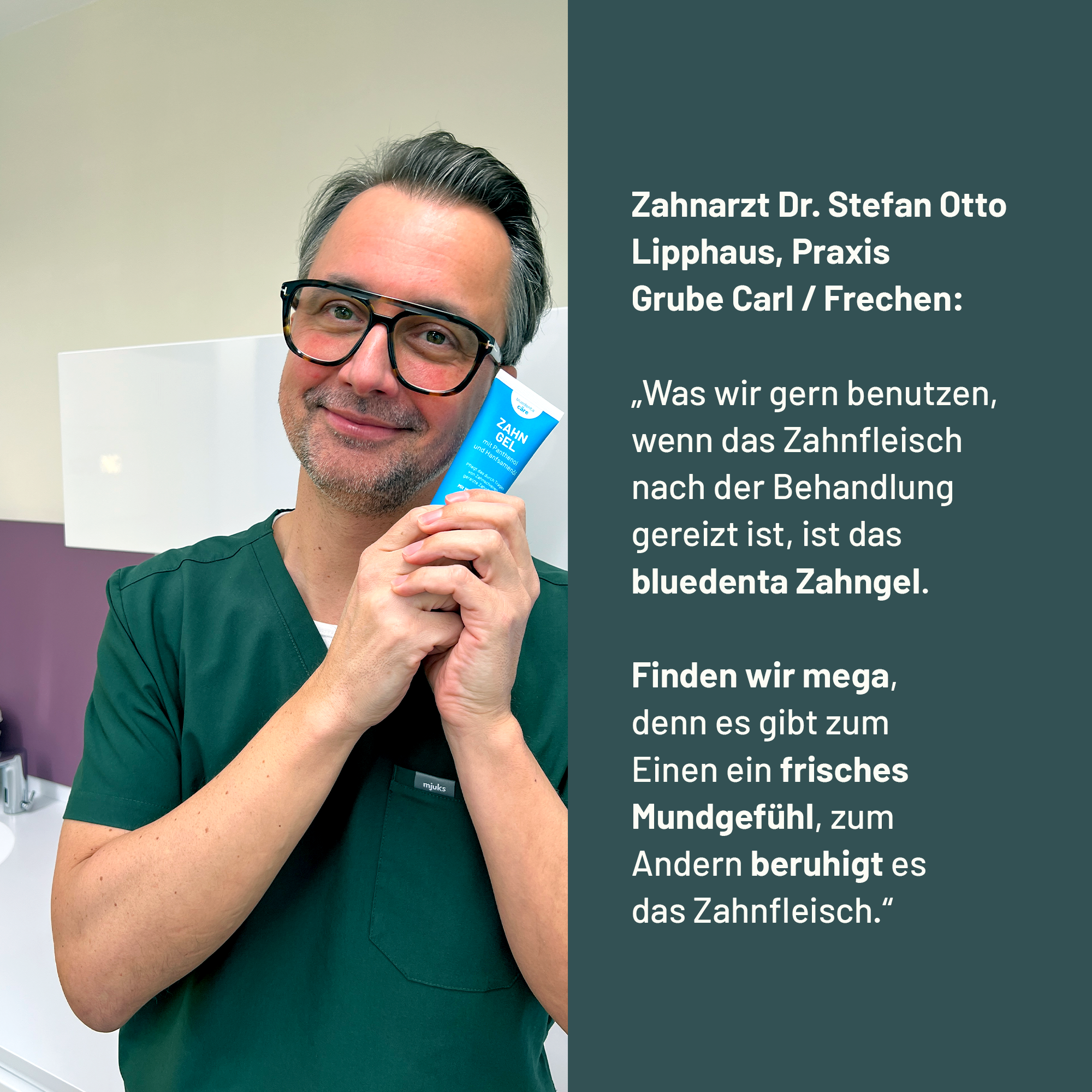 Zahnarzt Dr. Sefan Otto Lipphaus, Praxis Grube Carl in Frechen empfiehlt mit folgenden Worten das bluedenta Zahngel: „Was wir gern benutzen, wenn das Zahnfleisch nach der Behandlung gereizt ist, ist das bluedenta Zahngel. Finden wir mega, denn es gibt zum Einen ein frisches Mundgefühl, zum Andern beruhigt es das Zahnfleisch."